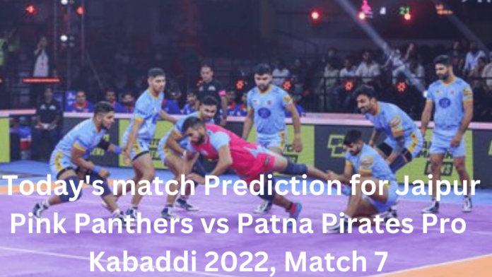 Today's match Prediction for Jaipur Pink Panthers vs Patna Pirates Pro Kabaddi 2022, Match 7